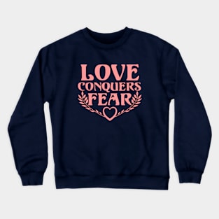 Love Conquers Fear Crewneck Sweatshirt